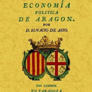 HISTORIA DE LA ECONOMIA POLITICA DE ARAGON (ED. FACSIMIL)