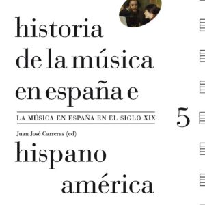 HISTORIA DE LA MUSICA EN ESPAÑA E HISPANOAMERICA (VOL. 5): LA MUSICA EN ESPAÑA EL SIGLO XIX