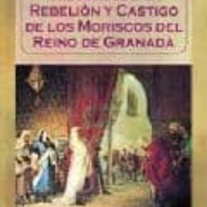 HISTORIA DE LA REBELION Y CASTIGO DE LOS MORISCOS DEL REINO DE GR ANADA