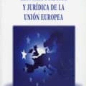 HISTORIA POLITICA Y JURIDICA DE LA UNION EUROPEA.
