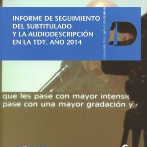 INFORME DE SEGUIMIENTO DEL SUBTITULADO Y LA AUDIODESCRIPCION EN LA TDT. AÑOS 2014 (INCLUYE CD-R)