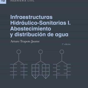 INFRAESTRUCTURAS HIDRAULICO-SANITARIAS I: ABASTECIMIENTO Y DISTRIBUCION DE AGUA (3ª ED.)