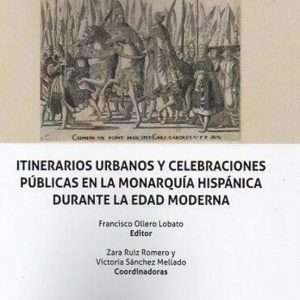 ITINERARIOS URBANOS Y CELEBRACIONES PÚBLICAS EN LA MONARQUIA HISPANICA DURANTE LA EDAD MODERNA