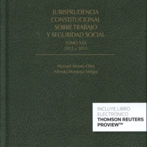 JURISPRUDENCIA CONSTITUCIONAL SOBRE TRABAJP Y SEGURIDAD SOCIAL, TOMO XXX 2012 Y 2013