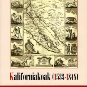 KALIFORNIAKOAK (1533-1848) EUSKALDUNEN LANAK KALIFORNIAREN KOLONI ZAZIO GARAIAN (HITZAURREA: JOSEBA SARRIONAINDIA)
				 (edición en euskera)