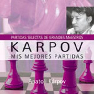 KARPOV. MIS MEJORES PARTIDAS (PARTIDAS SELECTAS DE GRANDES MAESTR OS) (COLECCION JAQUE MATE)