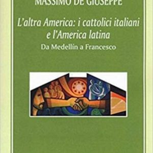 L  ALTRA AMERICA: I CATTOLICI ITALIANI E L AMERICA LATINA. DA MEDELLÍN A FRANCESCO
				 (edición en italiano)