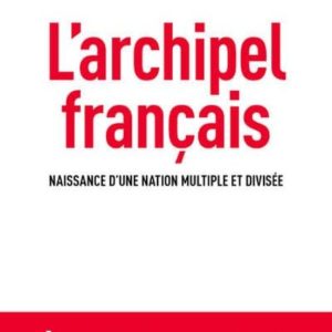 L ARCHIPEL FRANÇAIS : NAISSANCE D UNE NATION MULTIPLE ET DIVISÉE
				 (edición en francés)