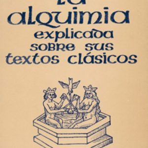 LA ALQUIMIA EXPLICADA SOBRE SUS TEXTOS CLASICOS (2ª ED.)