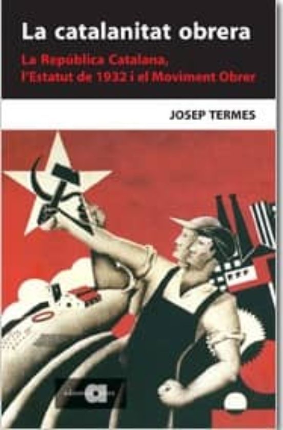 LA CATALANITAT OBRERA: LA REPUBLICA CATALANA, L´ESTATUT DE 1932 AL MOVIMENT OBRER
				 (edición en catalán)