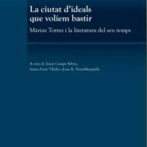 LA CIUTAT D IDEALS QUE VOLIEM BASTIR: MARIUS TORRES I LA LITERATURA DEL SEU TEMPS
				 (edición en catalán)