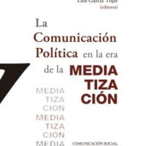 LA COMUNICACIÓN POLÍTICA EN LA ERA DE LA MEDIATIZACIÓN