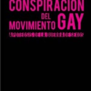 LA CONSPIRACION DEL MOVIMIENTO GAY: APOTEOSIS DE LA GUERRA DE SEX OS