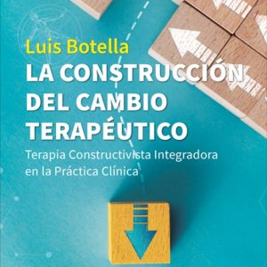 LA CONSTRUCCION DEL CAMBIO TERAPEUTICO: TERAPIA CONSTRUCTIVISTA INTEGRADORA EN LA PRACTICA CLINICA