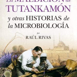 LA MALDICION DE TUTANKAMON Y OTRAS HISTORIAS DE LA MICROBIOLOGIA