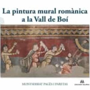 LA PINTURA MURAL ROMÀNICA A LA VALL DE BOÍ
				 (edición en catalán)