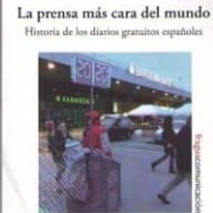 LA PRENSA MAS CARA DEL MUNDO: HISTORIA DE LOS DIARIOS GRATUITOS ESPAÑOLES