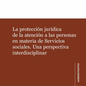 LA PROTECCION JURIDICA DE LA ATENCION A LAS PERSONAS EN MATERIA DE SERVICIOS SOCIALES. UNA PERSPECTIVA INTERDISCIPLINAR
