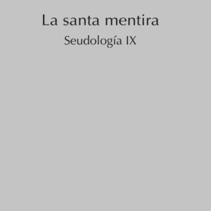 LA SANTA MENTIRA: SEUDOLOGIA IX