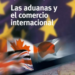 LAS ADUANAS Y EL COMERCIO INTERNACIONAL (4ª ED.)