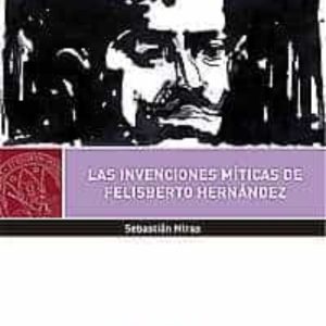 LAS INVENCIONES MITICAS DE FELISBERTO HERNANDEZ
