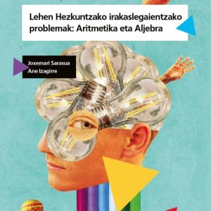 LEHEN HEZKUNTZAKO IRAKASLEGAIENTZAKO PROBLEMAK: ARITMETIKA ETA AL JEBRA
				 (edición en euskera)