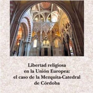 LIBERTAD RELIGIOSA EN LA UNION EUROPEA: EL CASO DE LA MEZQUITA- CATEDRAL DE CORDOBA