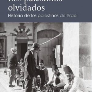 LOS PALESTINOS OLVIDADOS: HISTORIA DE LOS PALESTINOS DE ISRAEL