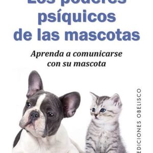 LOS PODERES PSIQUICOS DE LAS MASCOTAS: APRENDA A COMUNICARSE CON SU MASCOTA