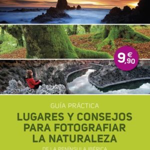 LUGARES Y CONSEJOS PARA FOTOGRAFIAR LA NATURALEZA DE LA PENINSULA IBERICA: GUIA PRACTICA