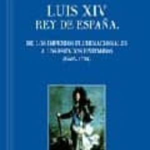 LUIS XIV REY DE ESPAÑA: DE LOS IMPERIOS PLURINACIONALES A LOS EST ADOS UNITARIOS (1665-1714)