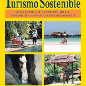 MANUAL DEL TURISMO SOSTENIBLE: COMO CONSEGUIR UN TURISMO SOCIAL, ECONOMICO Y AMBIENTALMENTE RESPONSABLE