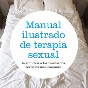 MANUAL ILUSTRADO DE TERAPIA SEXUAL: LA SOLUCION A LOS TRASTORNOS SEXUALES MAS COMUNES