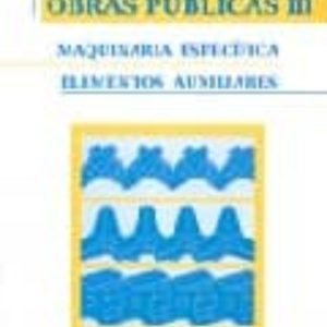 MAQUINARIA DE OBRAS PUBLICAS III: MAQUINARIA ESPECIFICA, ELEMENTO S AUXILIARES