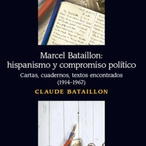 MARCEL BATAILLON: HISPANISMO Y COMPROMISO POLITICO: CARTAS, CUADERNOS, TEXTOS ENCONTRADOS (1914-1967)