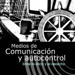 MEDIOS DE COMUNICACION Y AUTOCONTROL: ENTRE LA ETICA Y EL DERECHO