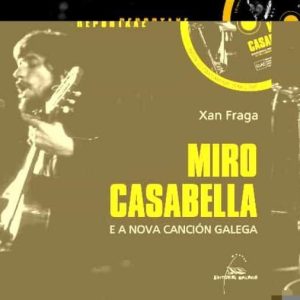 MIRO CASABELLA E A NOVA CANCION GALEGA
				 (edición en gallego)