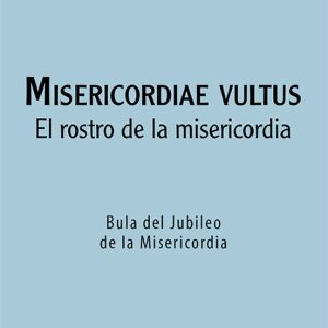 MISERICORDIAE VULTUS: EL ROSTRO DE LA MISERICORDIA