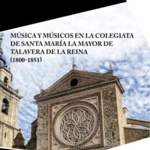 MUSICA Y MUSICOS EN LA COLEGIATA DE SANTA MARIA LA MAYOR DE TALAVERA DE LA REINA (1800-1851)