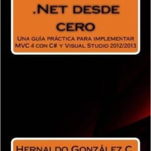 MVC 4 CON .NET DESDE CERO: GUIA PRACTICA PARA IMPLEMENTAR MVC 4 CON C# Y VISUAL STUDIO 2012/2013
				 (edición en inglés)