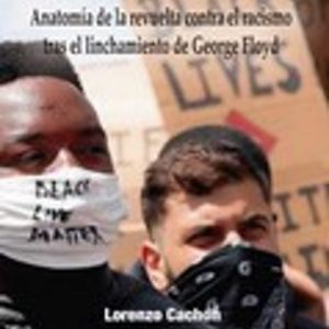 NO PUEDO RESPIRAR: ANATOMIA DE LA REVUELTA CONTRA EL RACISMO TRAS EL LINCHAMIENTO DE GEORGE FLOYD