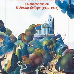 O MUNDO E OUTRAS VESPERAS. COLABORACIÓN EN EL PUEBLO GALLEGO (193 2-1936)
				 (edición en gallego)