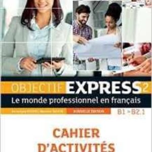 OBJECTIF EXPRESS 2, A2-B2.1 : LE MONDE PROFESSIONNEL EN FRANÇAIS: CAHIER D ACTIVITES
				 (edición en francés)