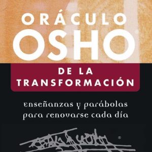 ORACULO OSHO DE LA TRANSFORMACION: ENSEÑANZAS Y PARABOLAS PARA RENOVARSE CADA DIA