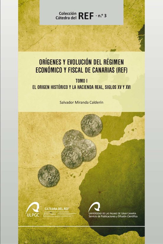 ORIGENES Y EVOLUCION DEL REGIMEN ECONOMICO Y FISCAL DE CANARIAS (REF) TOMO I
