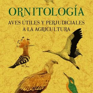 ORNITOLOGIA. AVES UTILES Y PERJUDICIALES A LA AGRICULTURA