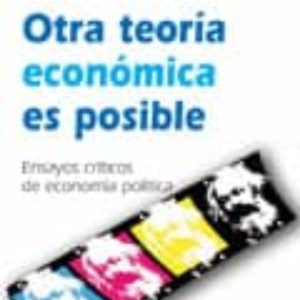 OTRA TEORIA ECONOMICA ES POSIBLE: ENSAYOS CRITICOS DE ECONOMIA PO LITICA
