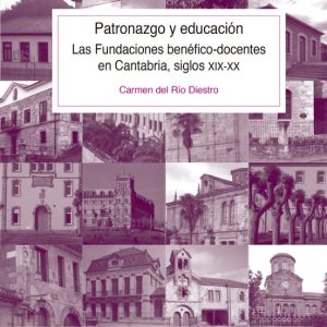 PATRONAZGO Y EDUCACIÓN. LAS FUNDACIONES BENEFICO-DOCENTES EN CANT ABRIA, SIGLOS XIX-XX