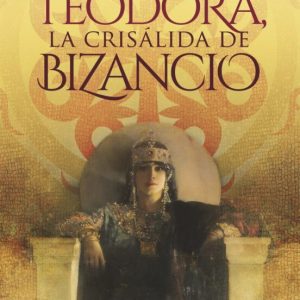 (PE) TEODORA, LA CRISALIDA DE BIZANCIO