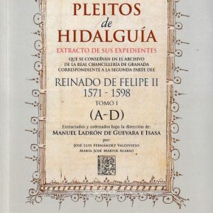 PLEITOS DE HIDALGUIA EXTRACTO DE SUS EXPEDIENTES QUE SE CONSERVAN EN EL ARCHIVO DE LA REAL CHANCILLERIA DE GRANADA. REINADO DE    FELIPE II (2ª. PARTE) (1571-1598): TOMO I (A-D)